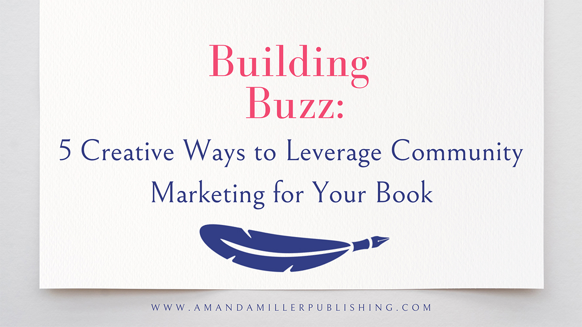 Building Buzz: 5 Creative Ways to Leverage Community Marketing for Your Book