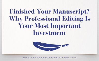 Finished Your Manuscript? Why Professional Editing Is Your Most Important Investment